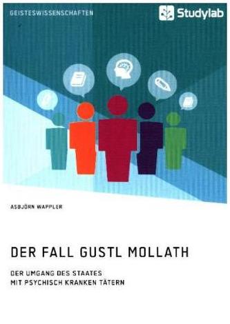 Der Fall Gustl Mollath. Der Umgang des Staates mit psychisch kranken Tätern