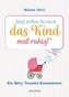 Jetzt stellen Sie doch das Kind mal ruhig!