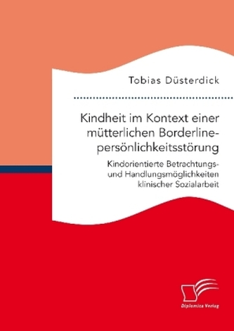 Kindheit im Kontext einer mütterlichen Borderlinepersönlichkeitsstörung. Kindorientierte Betrachtungs- und Handlungsmöglichkeite