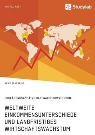 Weltweite Einkommensunterschiede und langfristiges Wirtschaftswachstum. Erklärungsansätze der Wachstumstheorie