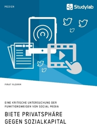 Biete Privatsphäre gegen Sozialkapital. Eine kritische Untersuchung der Funktionsweisen von Social Media