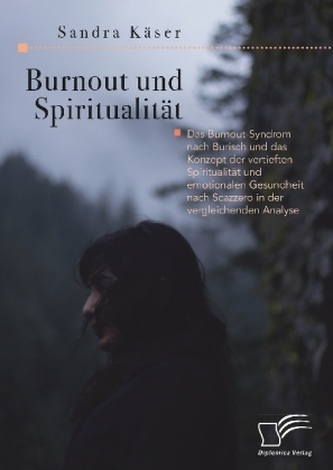 Burnout und Spiritualität. Das Burnout-Syndrom nach Burisch und das Konzept der vertieften Spiritualität und emotionalen Gesundh