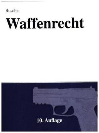 Waffenrecht Praxiswissen für Waffenbesitzer, Handel, Verwaltung und Justiz