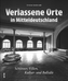 Verlassene Orte in Mitteldeutschland