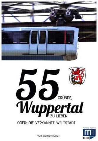 55 Gründe, Wuppertal zu lieben, oder: die verkannte Weltstadt