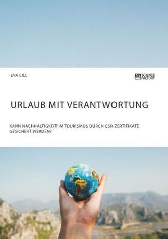 Urlaub mit Verantwortung. Kann Nachhaltigkeit im Tourismus durch CSR-Zertifikate gesichert werden?