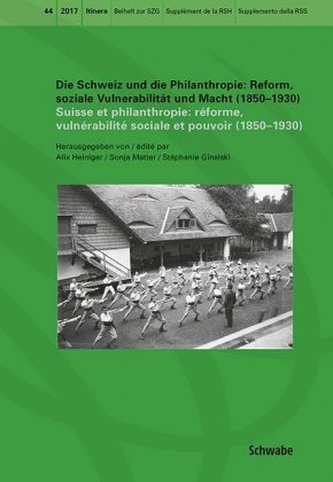 Die Schweiz und die Philanthropie. Reform, soziale Vulnerabilität und Macht (1850-1930). Suisse et philanthropie. Réforme, vulné