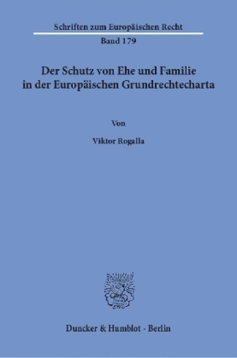 Der Schutz von Ehe und Familie in der Europäischen Grundrechtecharta.