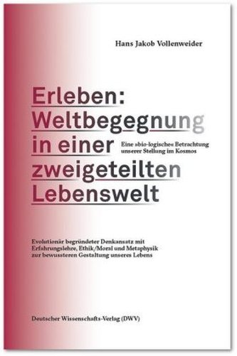 Erleben: Weltbegegnung in einer zweigeteilten Lebenswelt. Eine bio-logische Betrachtung unserer Stellung im Kosmos