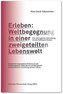 Erleben: Weltbegegnung in einer zweigeteilten Lebenswelt. Eine bio-logische Betrachtung unserer Stellung im Kosmos