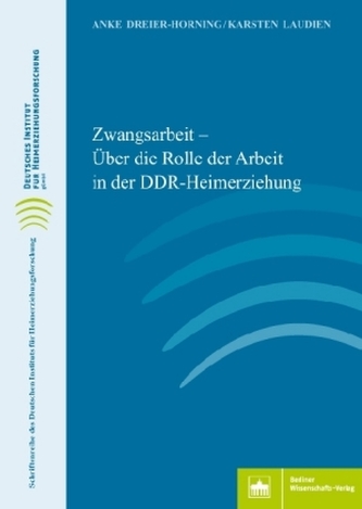 Zwangsarbeit - Über die Rolle der Arbeit in der DDR-Heimerziehung
