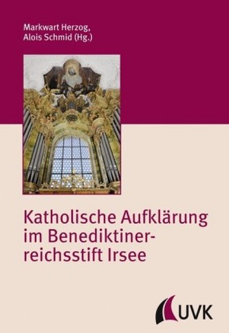 Katholische Aufklärung im Benediktinerreichsstift Irsee Katholische Aufklärung im Benediktinerreichsstift Irsee