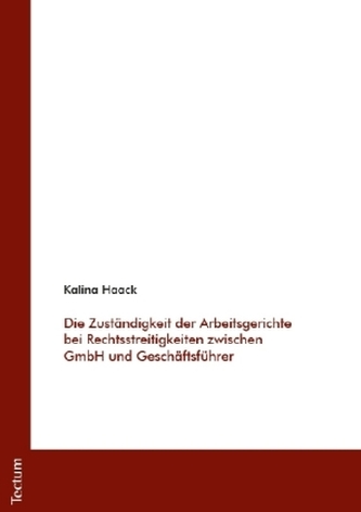 Die Zuständigkeit der Arbeitsgerichte bei Rechtsstreitigkeiten zwischen GmbH und Geschäftsführer Die Zuständigkeit der Arbeitsgerichte bei Rechtsstreitigkeiten zwischen GmbH und Geschäftsführer