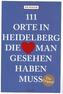 111 Orte in Heidelberg, die man gesehen haben muss