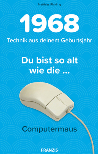 Du bist so alt wie . . . die Computermaus, Technik aus deinem Geburtsjahr 1968