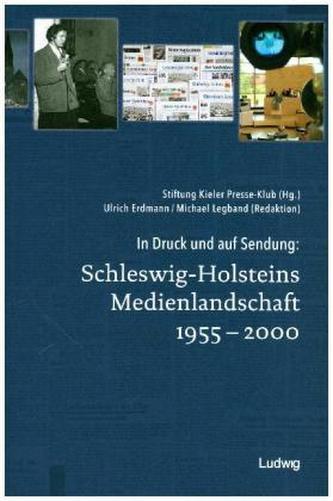 In Druck und auf Sendung: Schleswig-Holsteins Medienlandschaft 1955 - 2000