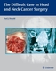 The Difficult Case in Head and Neck Cancer Surgery