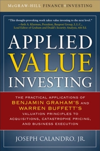 Applied Value Investing: The Practical Application of Benjamin Graham and Warren Buffett's Valuation Principles to Acqui