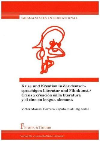 Krise und Kreation in der deutschsprachigen Literatur und Filmkunst / Crisis y creación en la literatura y el cine en lengua ale