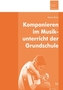 Komponieren im Musikunterricht der Grundschule
