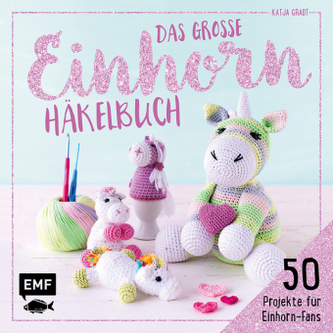 Das große Einhorn-Häkelbuch: Einhorn und Co. häkeln