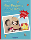 Mini-Projekte für die Kita: 3 - 6 Jahre