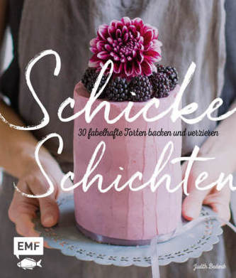 Schicke Schichten: 30 fabelhafte Torten backen und verzieren