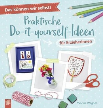 Das können wir selbst! - Praktische Do-it-yourself-Ideen für ErzieherInnen