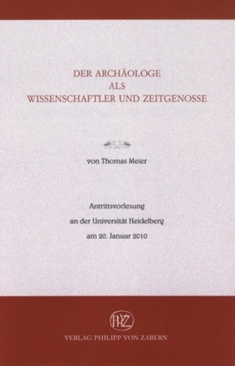 Der Archäologe als Wissenschaftler und Zeitgenosse