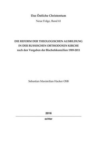 Die Reform der theologischen Ausbildung in der Russischen Orthodoxen Kirche nach den Vorgaben der Bischofskonzilien 1989-2011
