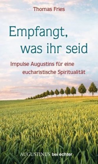 Empfangt, was ihr seid - Impulse Augustins für eine eucharistische Spiritualität