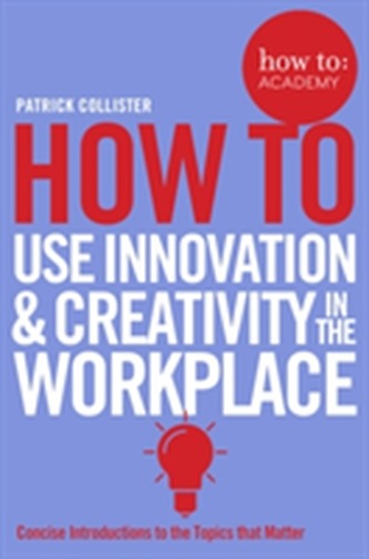 How to: use innovation and creativity in the workplace