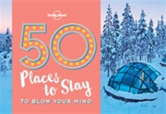 Lonely Planet 50 Places to Stay to Blow Your Mind