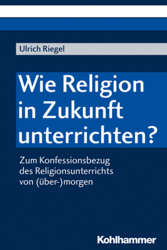 Wie Religion in Zukunft unterrichten? Wie Religion in Zukunft unterrichten?