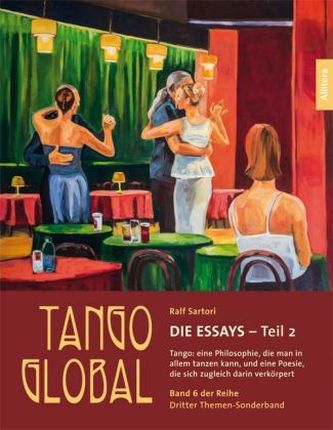 Tango global. Die Essays - Teil 2. Tango: eine Philosophie, die man in allem tanzen kann, und eine Poesie, die sich zugleich dar