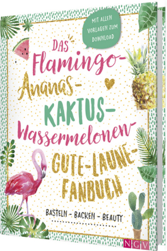 Das Flamingo-Ananas-Kaktus-Wassermelonen-Gute-Laune-Fanbuch Das Flamingo-Ananas-Kaktus-Wassermelonen-Gute-Laune-Fanbuch