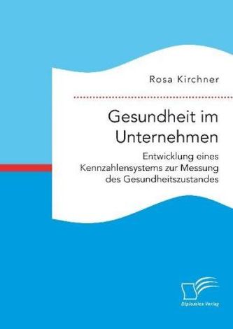 Gesundheit im Unternehmen: Entwicklung eines Kennzahlensystems zur Messung des Gesundheitszustandes
