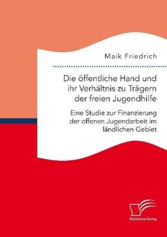 Die öffentliche Hand und ihr Verhältnis zu Trägern der freien Jugendhilfe. Eine Studie zur Finanzierung der offenen Jugendarbeit