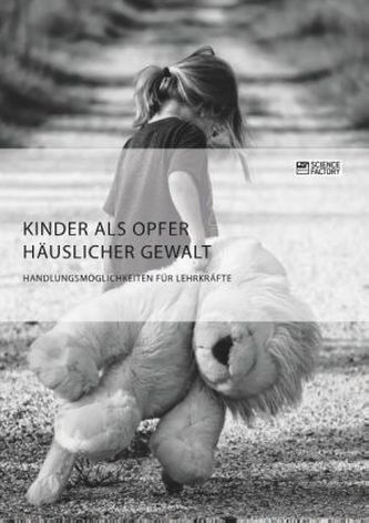 Kinder als Opfer häuslicher Gewalt. Handlungsmöglichkeiten für Lehrkräfte