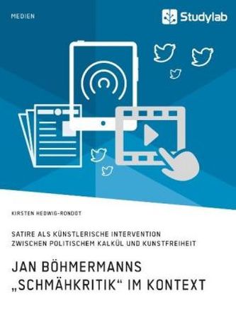 Jan Böhmermanns Schmähkritik im Kontext. Satire als künstlerische Intervention zwischen politischem Kalkül und Kunstfreiheit