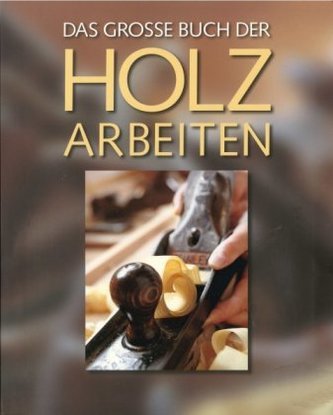Das große Buch der Holzarbeiten Das große Buch der Holzarbeiten