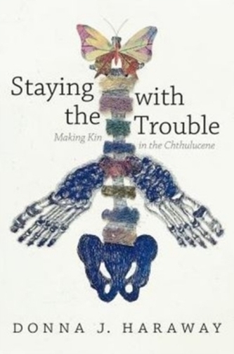Staying with the Trouble: Making Kin in the Chthulucene. Experimental Futures (Experimental Futures: Technologocal Lives, Scient