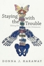 Staying with the Trouble: Making Kin in the Chthulucene. Experimental Futures (Experimental Futures: Technologocal Lives, Scient