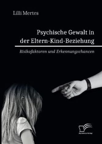 Psychische Gewalt in der Eltern-Kind-Beziehung. Risikofaktoren und Erkennungschancen