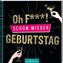 Oh F... ! Schon wieder Geburtstag