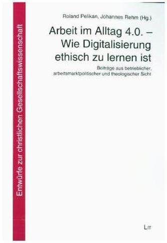 Arbeit im Alltag 4.0. - Wie Digitalisierung ethisch zu lernen ist