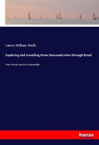 Exploring and travelling three thousand miles through Brazil
