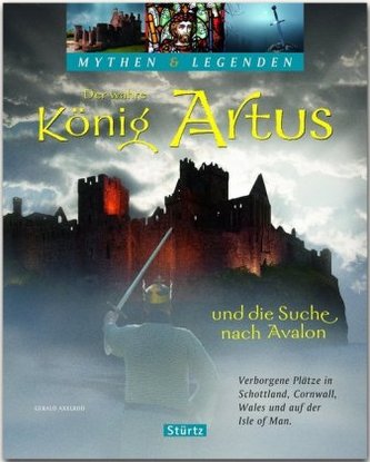 Der wahre König Artus und die Suche nach Avalon