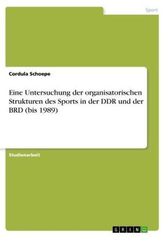 Eine Untersuchung der organisatorischen Strukturen des Sports in der DDR und der BRD (bis 1989)