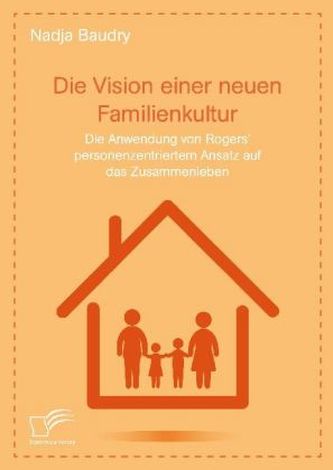 Die Vision einer neuen Familienkultur: Die Anwendung von Rogers' personenzentriertem Ansatz auf das Zusammenleben